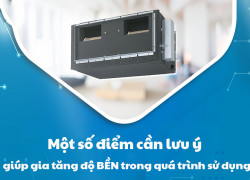 Một số điểm cần lưu ý khi lắp và sử dụng Điều hòa nối ống gió để gia tăng độ bền