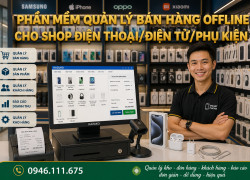 Phần mềm quản lý bán hàng cho shop điện thoại, điện tử, phụ kiện LH: 0946.111.675