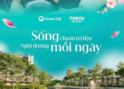 TOKYU RETREAT – MỖI NGÀY TRỞ VỀ ĐỀU LÀ MỘT KỲ NGHỈ DƯỠNG CHỮA LÀNH