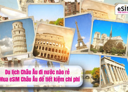 Mua eSIM Châu Âu để khám phá 4 điểm đến đẹp, giá rẻ