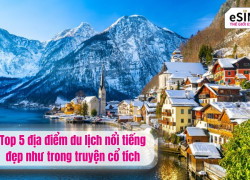 Top 5 địa điểm du lịch nổi tiếng đẹp như trong truyện cổ tích