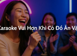 Karaoke Vui Hơn Khi Có Đồ Ăn Vặt