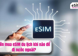 Nên mua eSIM du lịch khi nào để đi nước ngoài?
