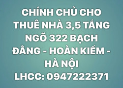 CHÍNH CHỦ CHO THUÊ NHÀ 3,5 TẦNG NGÕ 322 BẠCH ĐẰNG - HOÀN KIẾM - HÀ NỘI