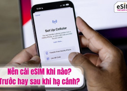 Nên cài eSIM khi nào? Trước hay sau khi hạ cánh?