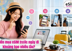 Nên mua eSIM trước ngày đi khoảng bao nhiêu lâu?