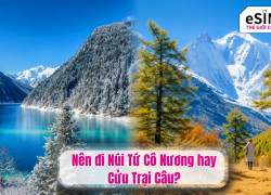 Nên đi Núi Tứ Cô Nương hay Cửu Trại Câu?