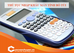 Thủ Tục Nhập Khẩu Máy Tính Bỏ Túi