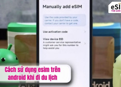 Cách sử dụng esim trên android khi đi du lịch