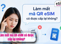 Làm mất mã QR có được cấp lại eSIM du lịch không?