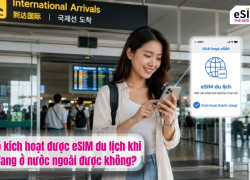 Có kích hoạt được eSIM du lịch khi đang ở nước ngoài không?