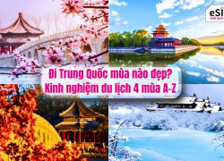 Đi Trung Quốc mùa nào đẹp? Kinh nghiệm du lịch 4 mùa A-Z