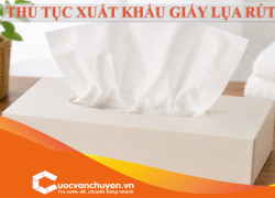 Thủ Tục Xuất Khẩu Giấy Lụa Rút