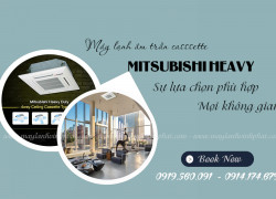 Những lý do nên chọn Điều hòa âm trần MITSUBISHI HEAVY: