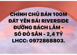 CHÍNH CHỦ BÁN 100M YÊN BÁI RIVERSIDE - ĐƯỜNG BÁCH LẪM | SỔ ĐỎ SẴN | 2,4 TỶ