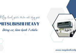 Nhà phân phối Máy lạnh giấu trần MITSUBISHI HEAVY cơ R410a hỗ trợ thi công giá ưu đãi nhất