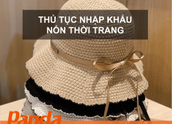 Thủ tục nhập khẩu nón thời trang