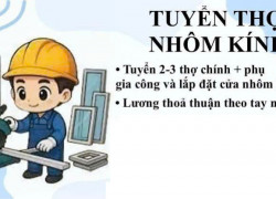 Tuyển LĐPT, thợ & thợ phụ nhôm kính
