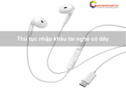 Thủ tục nhập khẩu tai nghe có dây