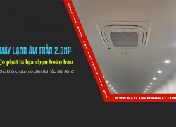 Tư vấn chọn giá rẻ Máy lạnh âm trần (cassette) 2HP/2 ngựa lại phù hợp với nhu cầu sử dụng